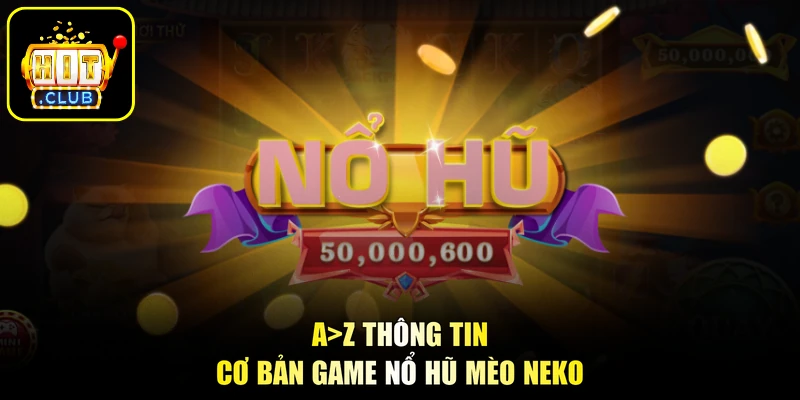Mèo Tài Lộc - Khám Phá Tính Năng, Bùng Nổ Thưởng Cực Đỉnh 2 A>Z thông tin cơ bản game nổ hũ Mèo Neko