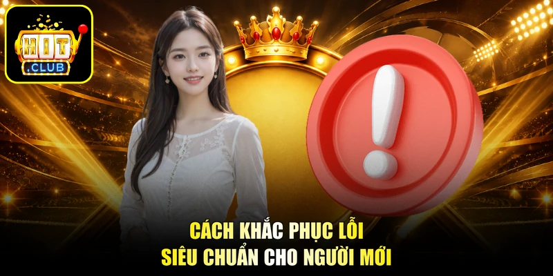 Cách khắc phục lỗi siêu chuẩn cho người mới