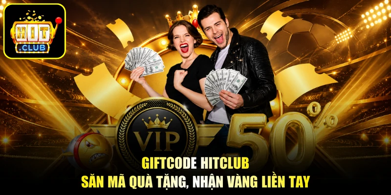 Giftcode HITCLUB - Săn Mã Quà Tặng, Nhận Vàng Liền Tay