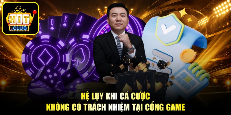 Hệ lụy khi cá cược không có trách nhiệm tại cổng game