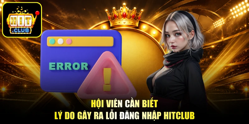 Hội viên cần biết lý do gây ra lỗi đăng nhập HITCLUB