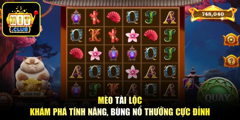 Mèo Tài Lộc - Khám Phá Tính Năng, Bùng Nổ Thưởng Cực Đỉnh