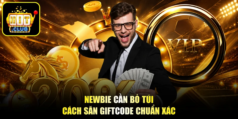 Newbie cần bỏ túi cách săn giftcode chuẩn xác