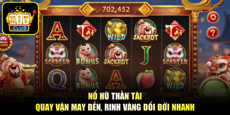 Nổ Hũ Thần Tài - Quay Vận May Đến, Rinh Vàng Đổi Đời Nhanh