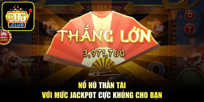 Nổ hũ thần tài với mức jackpot cực khủng cho bạn