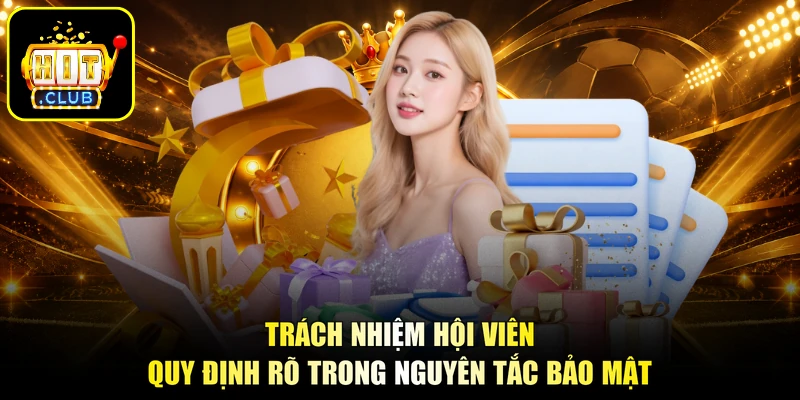 Trách nhiệm hội viên quy định rõ trong nguyên tắc bảo mật